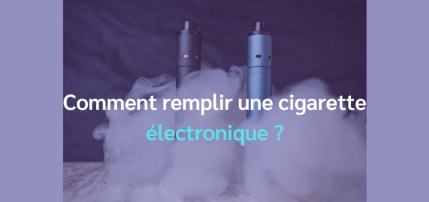 Comment remplir une cigarette électronique ? - VAPOCLOPE