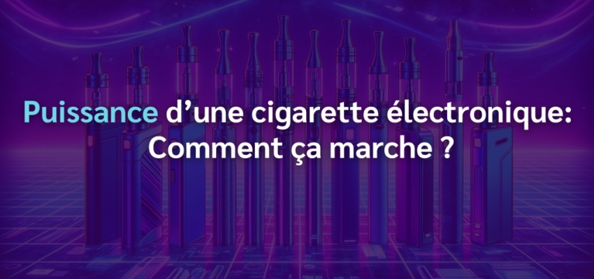 Puissance d'une cigarette électronique: comment ça marche ?