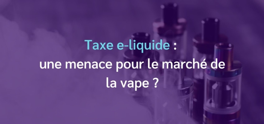 Taxe e-liquide : une menace pour le marché de la vape ?