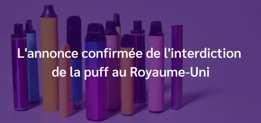 L'annonce confirmée de l'interdiction de la puff au Royaume-Uni